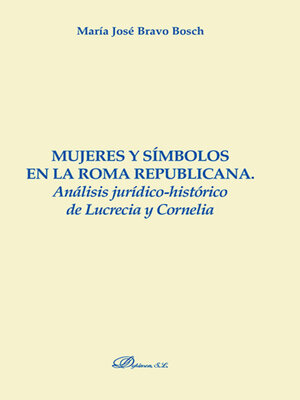 cover image of Mujeres y símbolos en la Roma republicana. Análisis jurídico-histórico de Lucrecia y Cornelia